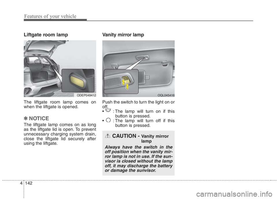 KIA NIRO HYBRID EV 2021  Owners Manual Features of your vehicle
142 4
Liftgate room lamp
The liftgate room lamp comes on
when the liftgate is opened.
✽ ✽
NOTICE
The liftgate lamp comes on as long
as the liftgate lid is open. To prevent