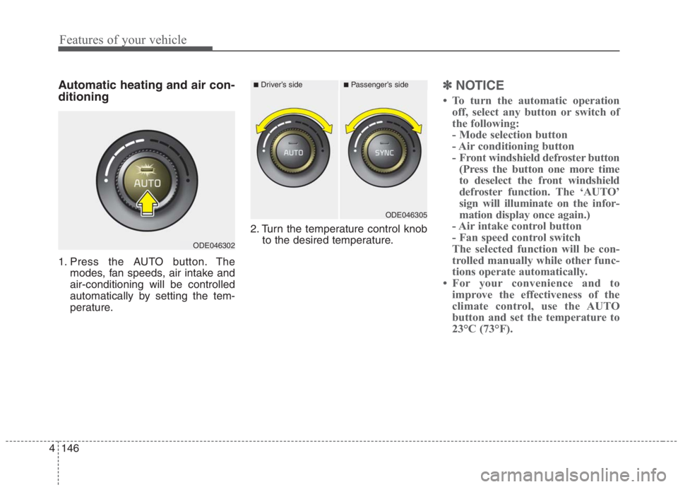 KIA NIRO HYBRID EV 2021  Owners Manual Features of your vehicle
146 4
Automatic heating and air con-
ditioning
1. Press the AUTO button. The
modes, fan speeds, air intake and
air-conditioning will be controlled
automatically by setting the