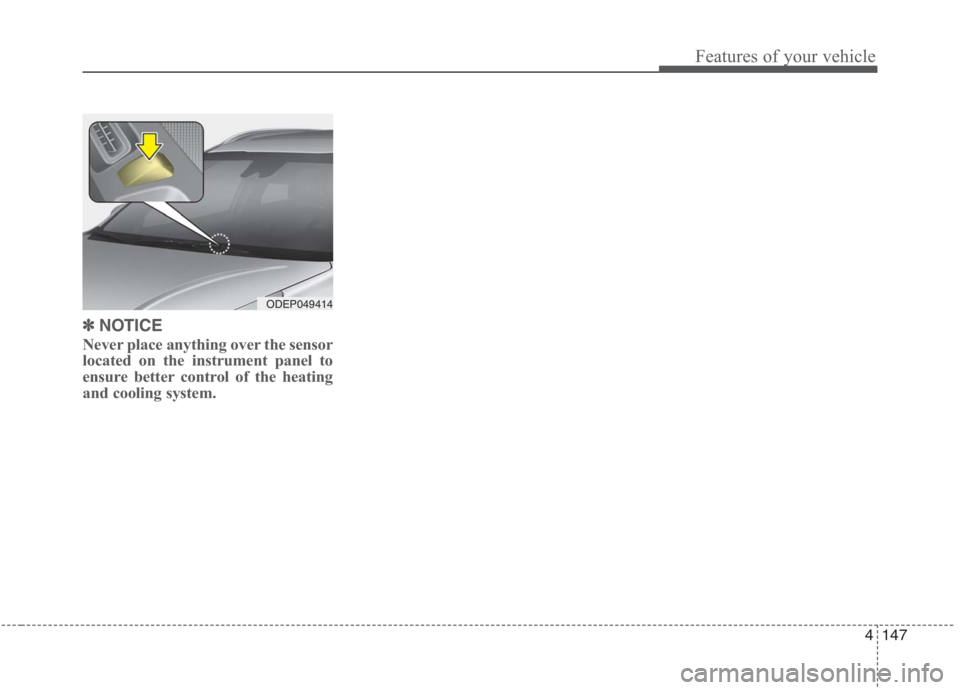 KIA NIRO HYBRID EV 2021  Owners Manual 4147
Features of your vehicle
✽ ✽
NOTICE
Never place anything over the sensor
located on the instrument panel to
ensure better control of the heating
and cooling system.
ODEP049414 
