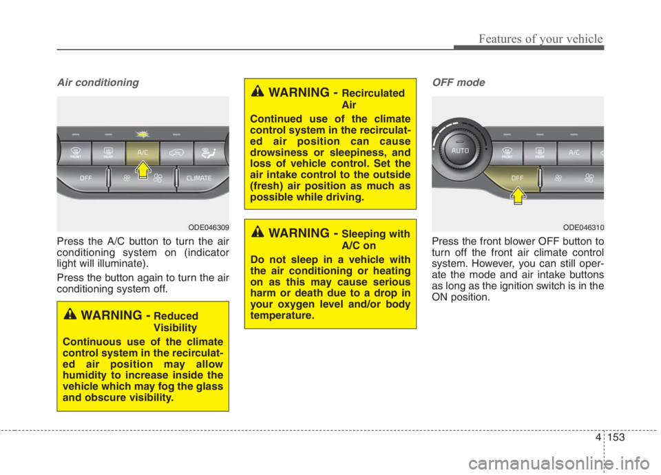 KIA NIRO HYBRID EV 2021 Owners Manual 4153
Features of your vehicle
Air conditioning
Press the A/C button to turn the air
conditioning system on (indicator
light will illuminate).
Press the button again to turn the air
conditioning system KIA NIRO HYBRID EV 2021 Owners Manual 4153
Features of your vehicle
Air conditioning
Press the A/C button to turn the air
conditioning system on (indicator
light will illuminate).
Press the button again to turn the air
conditioning system