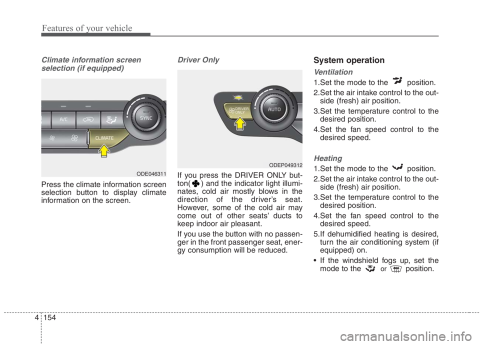 KIA NIRO HYBRID EV 2021 Owners Manual Features of your vehicle
154 4
Climate information screen
selection (if equipped)
Press the climate information screen
selection button to display climate
information on the screen.
Driver Only
If yo KIA NIRO HYBRID EV 2021 Owners Manual Features of your vehicle
154 4
Climate information screen
selection (if equipped)
Press the climate information screen
selection button to display climate
information on the screen.
Driver Only
If yo