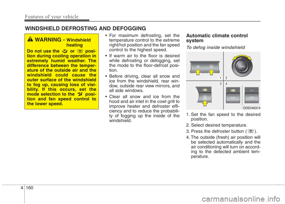 KIA NIRO HYBRID EV 2021 Owners Manual Features of your vehicle
160 4
For maximum defrosting, set the
temperature control to the extreme
right/hot position and the fan speed
control to the highest speed.
If warm air to the floor is desir KIA NIRO HYBRID EV 2021 Owners Manual Features of your vehicle
160 4
For maximum defrosting, set the
temperature control to the extreme
right/hot position and the fan speed
control to the highest speed.
If warm air to the floor is desir