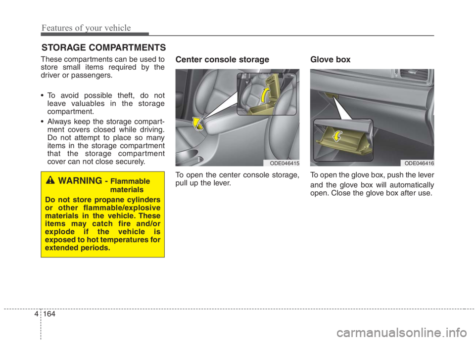 KIA NIRO HYBRID EV 2021  Owners Manual Features of your vehicle
164 4
STORAGE COMPARTMENTS 
These compartments can be used to
store small items required by the
driver or passengers.
 To avoid possible theft, do not
leave valuables in the s