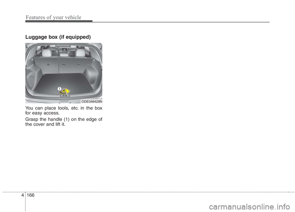 KIA NIRO HYBRID EV 2021  Owners Manual Features of your vehicle
166 4
Luggage box (if equipped)
You can place tools, etc. in the box
for easy access.
Grasp the handle (1) on the edge of
the cover and lift it.
ODE046428N 