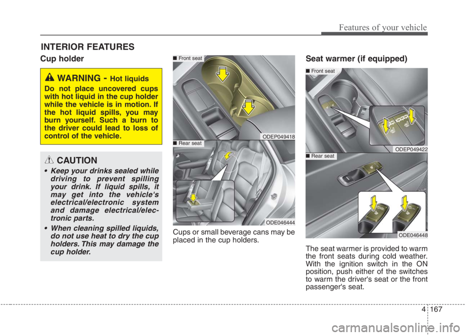 KIA NIRO HYBRID EV 2021  Owners Manual 4167
Features of your vehicle
Cup holder
Cups or small beverage cans may be
placed in the cup holders.
Seat warmer (if equipped)
The seat warmer is provided to warm
the front seats during cold weather