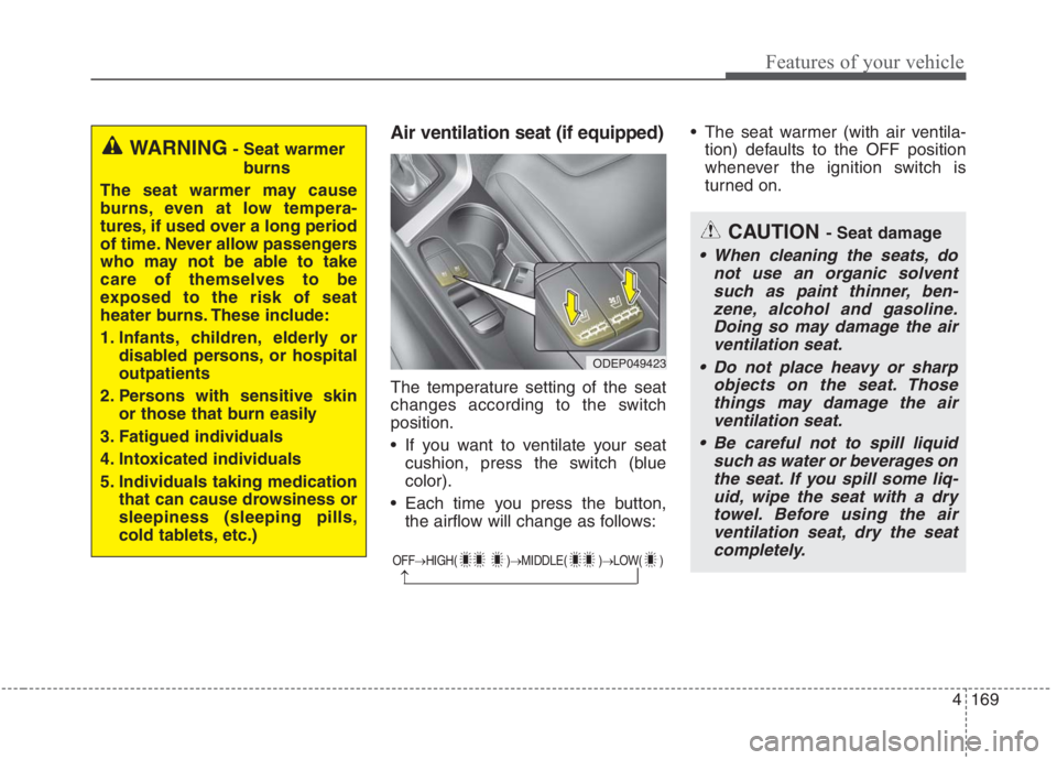 KIA NIRO HYBRID EV 2021 Owners Manual 4169
Features of your vehicle
Air ventilation seat (if equipped)
The temperature setting of the seat
changes according to the switch
position.
If you want to ventilate your seat
cushion, press the sw KIA NIRO HYBRID EV 2021 Owners Manual 4169
Features of your vehicle
Air ventilation seat (if equipped)
The temperature setting of the seat
changes according to the switch
position.
If you want to ventilate your seat
cushion, press the sw