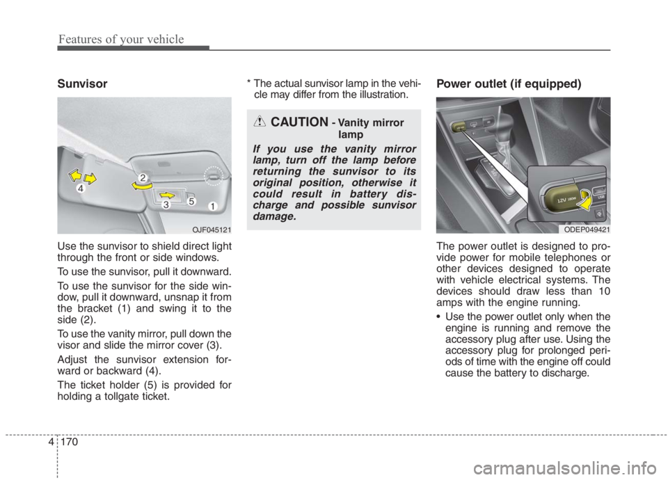 KIA NIRO HYBRID EV 2021 Owners Manual Features of your vehicle
170 4
Sunvisor
Use the sunvisor to shield direct light
through the front or side windows.
To use the sunvisor, pull it downward.
To use the sunvisor for the side win-
dow, pul KIA NIRO HYBRID EV 2021 Owners Manual Features of your vehicle
170 4
Sunvisor
Use the sunvisor to shield direct light
through the front or side windows.
To use the sunvisor, pull it downward.
To use the sunvisor for the side win-
dow, pul