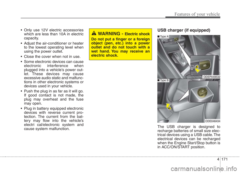KIA NIRO HYBRID EV 2021 Owners Manual 4171
Features of your vehicle
Only use 12V electric accessories
which are less than 10A in electric
capacity.
Adjust the air-conditioner or heater
to the lowest operating level when
using the power KIA NIRO HYBRID EV 2021 Owners Manual 4171
Features of your vehicle
Only use 12V electric accessories
which are less than 10A in electric
capacity.
Adjust the air-conditioner or heater
to the lowest operating level when
using the power