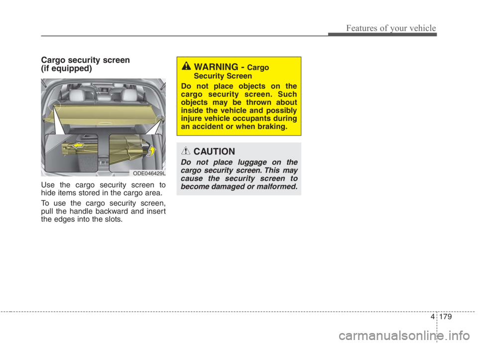 KIA NIRO HYBRID EV 2021  Owners Manual 4179
Features of your vehicle
Cargo security screen 
(if equipped) 
Use the cargo security screen to
hide items stored in the cargo area.
To use the cargo security screen,
pull the handle backward and