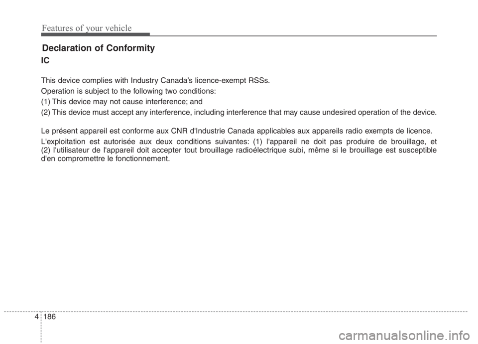 KIA NIRO HYBRID EV 2021  Owners Manual Features of your vehicle
186 4
Declaration of Conformity
IC
This device complies with Industry Canada’s licence-exempt RSSs.
Operation is subject to the following two conditions:
(1) This device may