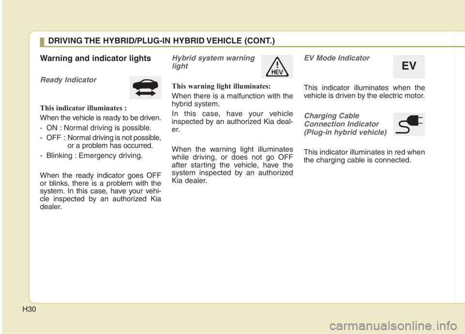 KIA NIRO HYBRID EV 2021 Owners Manual H30
Warning and indicator lights
Ready Indicator
This indicator illuminates :
When the vehicle is ready to be driven.
- ON : Normal driving is possible.
- OFF : Normal driving is not possible,
or a p KIA NIRO HYBRID EV 2021 Owners Manual H30
Warning and indicator lights
Ready Indicator
This indicator illuminates :
When the vehicle is ready to be driven.
- ON : Normal driving is possible.
- OFF : Normal driving is not possible,
or a p