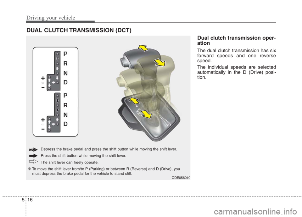 KIA NIRO HYBRID EV 2021  Owners Manual Driving your vehicle
16 5
Dual clutch transmission oper-
ation 
The dual clutch transmission has six
forward speeds and one reverse
speed.
The individual speeds are selected
automatically in the D (Dr