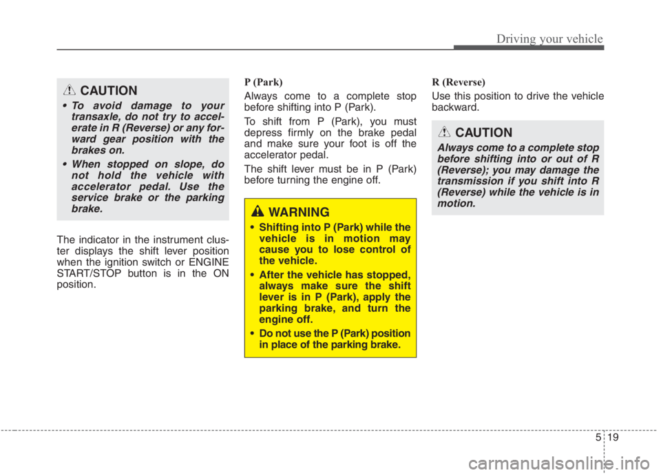 KIA NIRO HYBRID EV 2021 Owners Manual 519
Driving your vehicle
The indicator in the instrument clus-
ter displays the shift lever position
when the ignition switch or ENGINE
START/STOP button is in the ON
position.P (Park)
Always come to KIA NIRO HYBRID EV 2021 Owners Manual 519
Driving your vehicle
The indicator in the instrument clus-
ter displays the shift lever position
when the ignition switch or ENGINE
START/STOP button is in the ON
position.P (Park)
Always come to