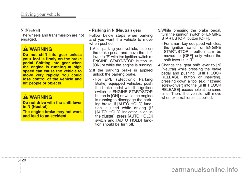 KIA NIRO HYBRID EV 2021 Owners Manual Driving your vehicle
20 5
N (Neutral)
The wheels and transmission are not
engaged.- Parking in N (Neutral) gear
Follow below steps when parking
and you want the vehicle to move
when pushed.
1.After p KIA NIRO HYBRID EV 2021 Owners Manual Driving your vehicle
20 5
N (Neutral)
The wheels and transmission are not
engaged.- Parking in N (Neutral) gear
Follow below steps when parking
and you want the vehicle to move
when pushed.
1.After p
