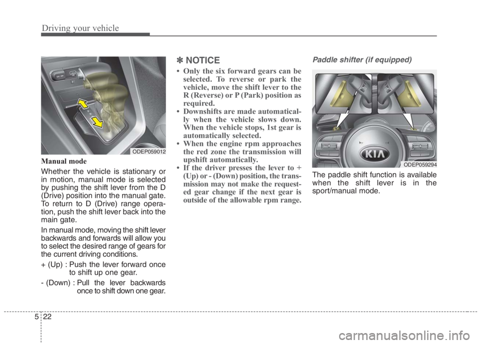 KIA NIRO HYBRID EV 2021 Owners Manual Driving your vehicle
22 5
Manual mode
Whether the vehicle is stationary or
in motion, manual mode is selected
by pushing the shift lever from the D
(Drive) position into the manual gate.
To return to KIA NIRO HYBRID EV 2021 Owners Manual Driving your vehicle
22 5
Manual mode
Whether the vehicle is stationary or
in motion, manual mode is selected
by pushing the shift lever from the D
(Drive) position into the manual gate.
To return to