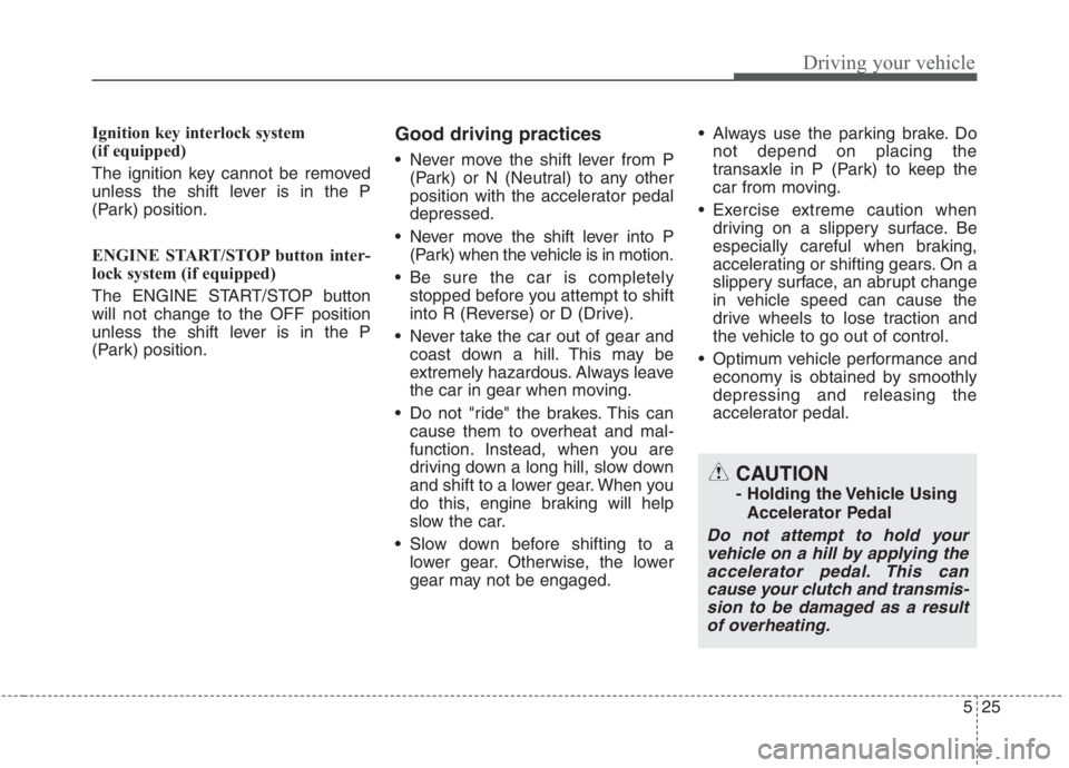KIA NIRO HYBRID EV 2021 Owners Manual 525
Driving your vehicle
Ignition key interlock system
(if equipped)
The ignition key cannot be removed
unless the shift lever is in the P
(Park) position.
ENGINE START/STOP button inter-
lock system KIA NIRO HYBRID EV 2021 Owners Manual 525
Driving your vehicle
Ignition key interlock system
(if equipped)
The ignition key cannot be removed
unless the shift lever is in the P
(Park) position.
ENGINE START/STOP button inter-
lock system