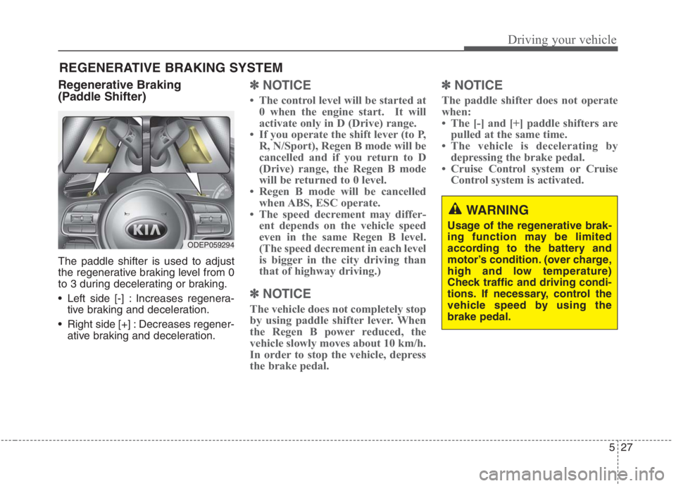 KIA NIRO HYBRID EV 2021  Owners Manual 527
Driving your vehicle
Regenerative Braking 
(Paddle Shifter)
The paddle shifter is used to adjust
the regenerative braking level from 0
to 3 during decelerating or braking.
 Left side [-] : Increas