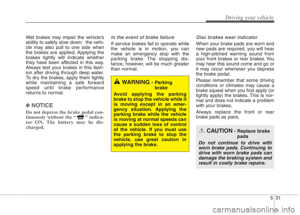 KIA NIRO HYBRID EV 2021 Owners Manual 531
Driving your vehicle
Wet brakes may impair the vehicle’s
ability to safely slow down; the vehi-
cle may also pull to one side when
the brakes are applied. Applying the
brakes lightly will indica KIA NIRO HYBRID EV 2021 Owners Manual 531
Driving your vehicle
Wet brakes may impair the vehicle’s
ability to safely slow down; the vehi-
cle may also pull to one side when
the brakes are applied. Applying the
brakes lightly will indica
