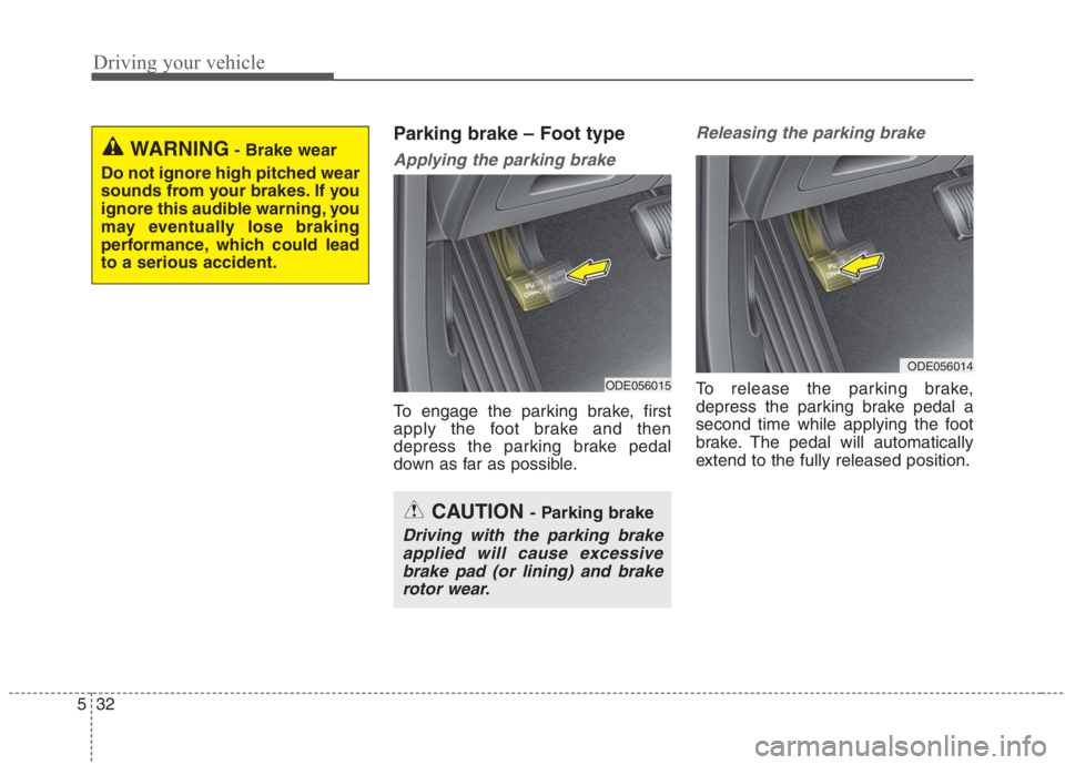 KIA NIRO HYBRID EV 2021  Owners Manual Driving your vehicle
32 5
Parking brake – Foot type
Applying the parking brake
To engage the parking brake, first
apply the foot brake and then
depress the parking brake pedal
down as far as possibl
