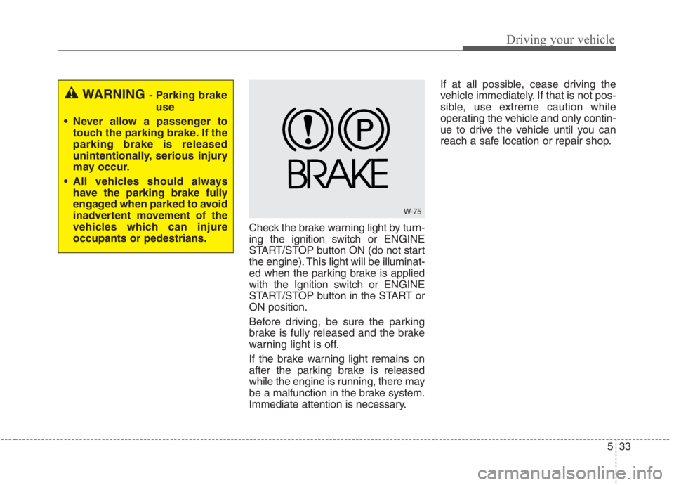 KIA NIRO HYBRID EV 2021 Owners Manual 533
Driving your vehicle
Check the brake warning light by turn-
ing the ignition switch or ENGINE
START/STOP button ON (do not start
the engine). This light will be illuminat-
ed when the parking brak KIA NIRO HYBRID EV 2021 Owners Manual 533
Driving your vehicle
Check the brake warning light by turn-
ing the ignition switch or ENGINE
START/STOP button ON (do not start
the engine). This light will be illuminat-
ed when the parking brak