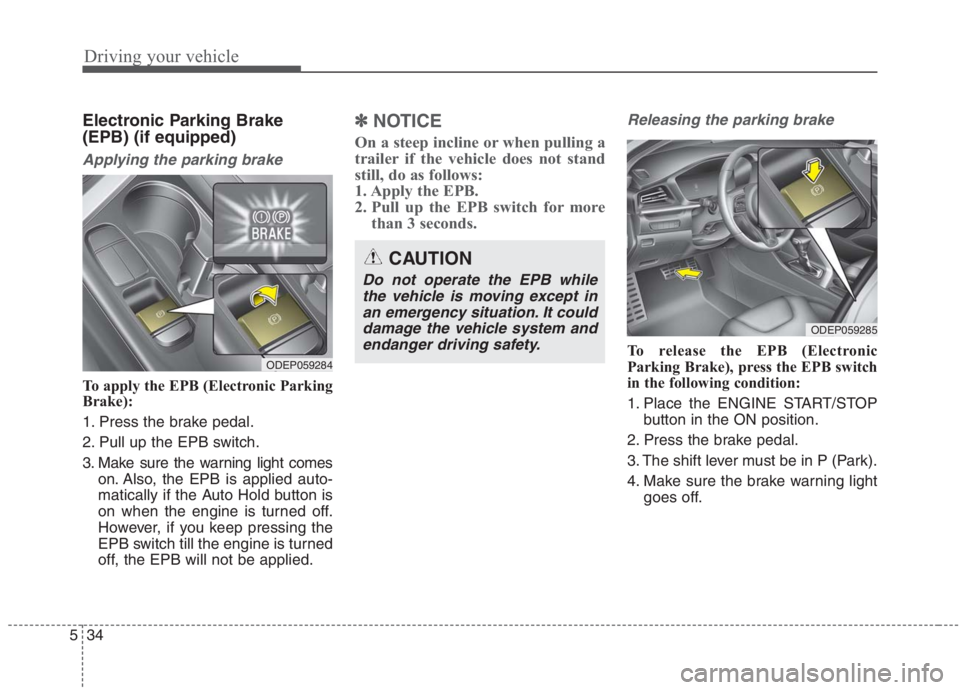 KIA NIRO HYBRID EV 2021 Owners Manual Driving your vehicle
34 5
Electronic Parking Brake
(EPB) (if equipped)
Applying the parking brake
To apply the EPB (Electronic Parking
Brake):
1. Press the brake pedal.
2. Pull up the EPB switch.
3. M KIA NIRO HYBRID EV 2021 Owners Manual Driving your vehicle
34 5
Electronic Parking Brake
(EPB) (if equipped)
Applying the parking brake
To apply the EPB (Electronic Parking
Brake):
1. Press the brake pedal.
2. Pull up the EPB switch.
3. M