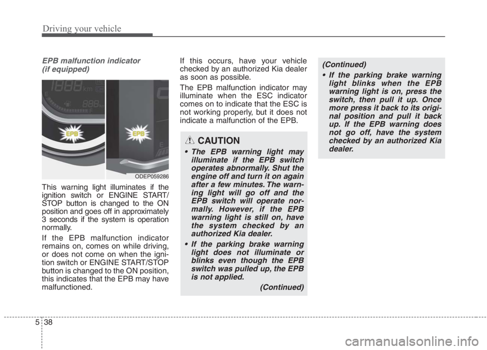 KIA NIRO HYBRID EV 2021 Owners Manual Driving your vehicle
38 5
EPB malfunction indicator
(if equipped)
This warning light illuminates if the
ignition switch or ENGINE START/
STOP button is changed to the ON
position and goes off in appr KIA NIRO HYBRID EV 2021 Owners Manual Driving your vehicle
38 5
EPB malfunction indicator
(if equipped)
This warning light illuminates if the
ignition switch or ENGINE START/
STOP button is changed to the ON
position and goes off in appr