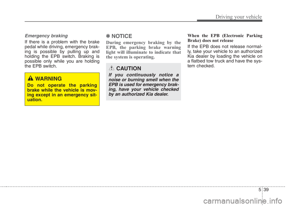 KIA NIRO HYBRID EV 2021  Owners Manual 539
Driving your vehicle
Emergency braking
If there is a problem with the brake
pedal while driving, emergency brak-
ing is possible by pulling up and
holding the EPB switch. Braking is
possible only 