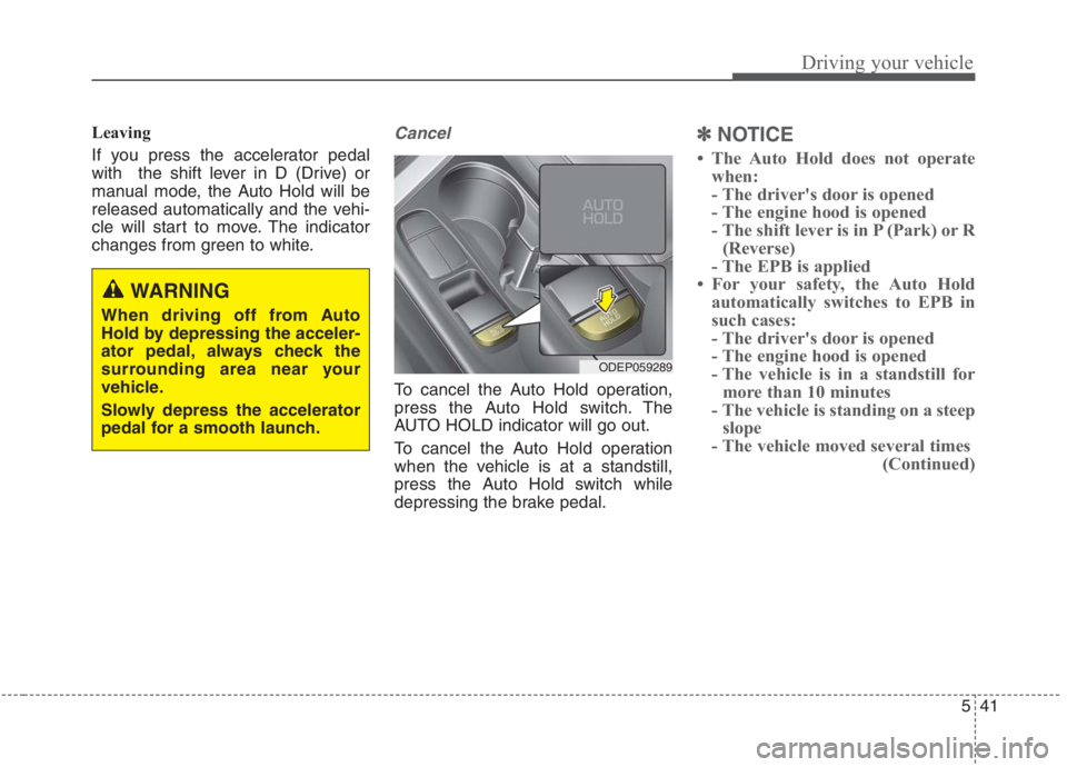 KIA NIRO HYBRID EV 2021 Owners Manual 541
Driving your vehicle
Leaving
If you press the accelerator pedal
with the shift lever in D (Drive) or
manual mode, the Auto Hold will be
released automatically and the vehi-
cle will start to move KIA NIRO HYBRID EV 2021 Owners Manual 541
Driving your vehicle
Leaving
If you press the accelerator pedal
with the shift lever in D (Drive) or
manual mode, the Auto Hold will be
released automatically and the vehi-
cle will start to move