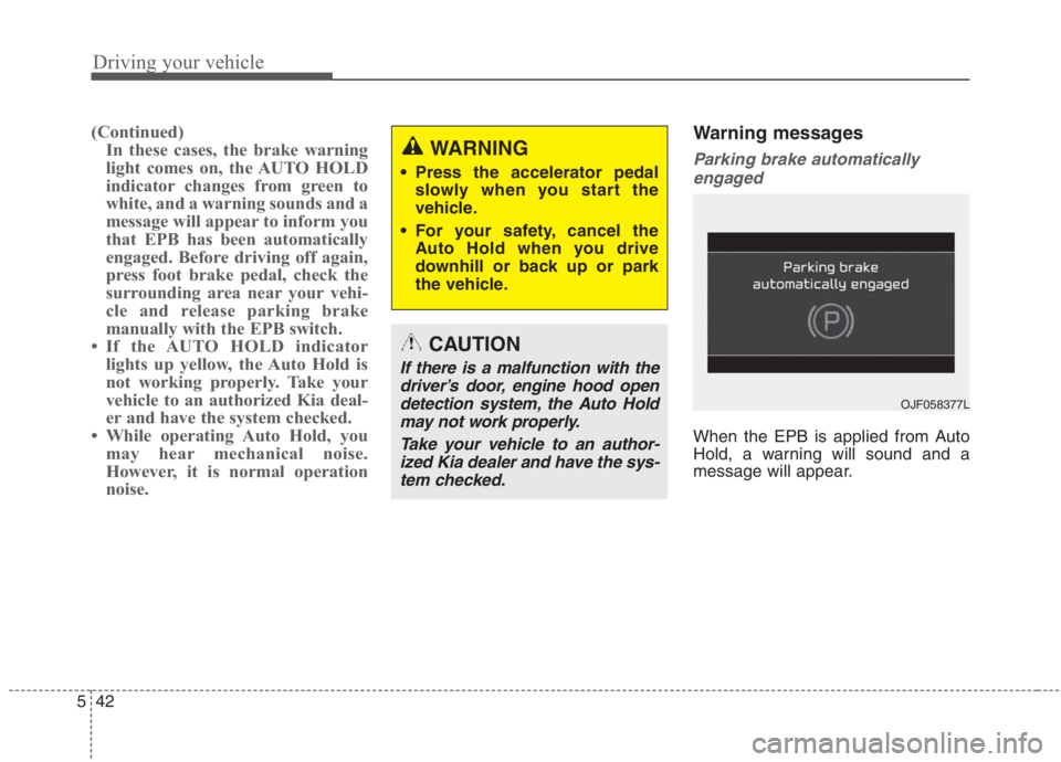 KIA NIRO HYBRID EV 2021 Owners Manual Driving your vehicle
42 5
(Continued)
In these cases, the brake warning
light comes on, the AUTO HOLD
indicator changes from green to
white, and a warning sounds and a
message will appear to inform yo KIA NIRO HYBRID EV 2021 Owners Manual Driving your vehicle
42 5
(Continued)
In these cases, the brake warning
light comes on, the AUTO HOLD
indicator changes from green to
white, and a warning sounds and a
message will appear to inform yo