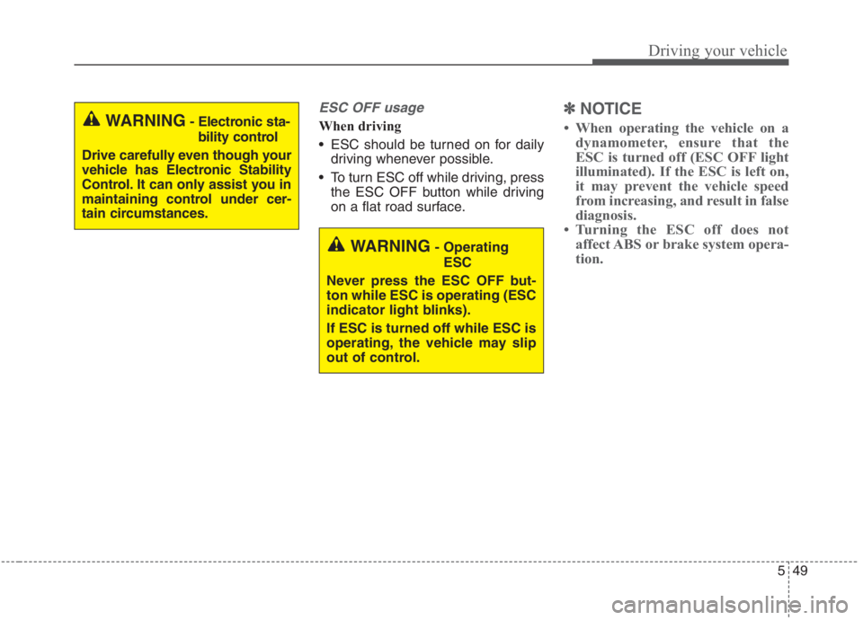 KIA NIRO HYBRID EV 2021  Owners Manual 549
Driving your vehicle
ESC OFF usage
When driving
 ESC should be turned on for daily
driving whenever possible.
 To turn ESC off while driving, press
the ESC OFF button while driving
on a flat road 