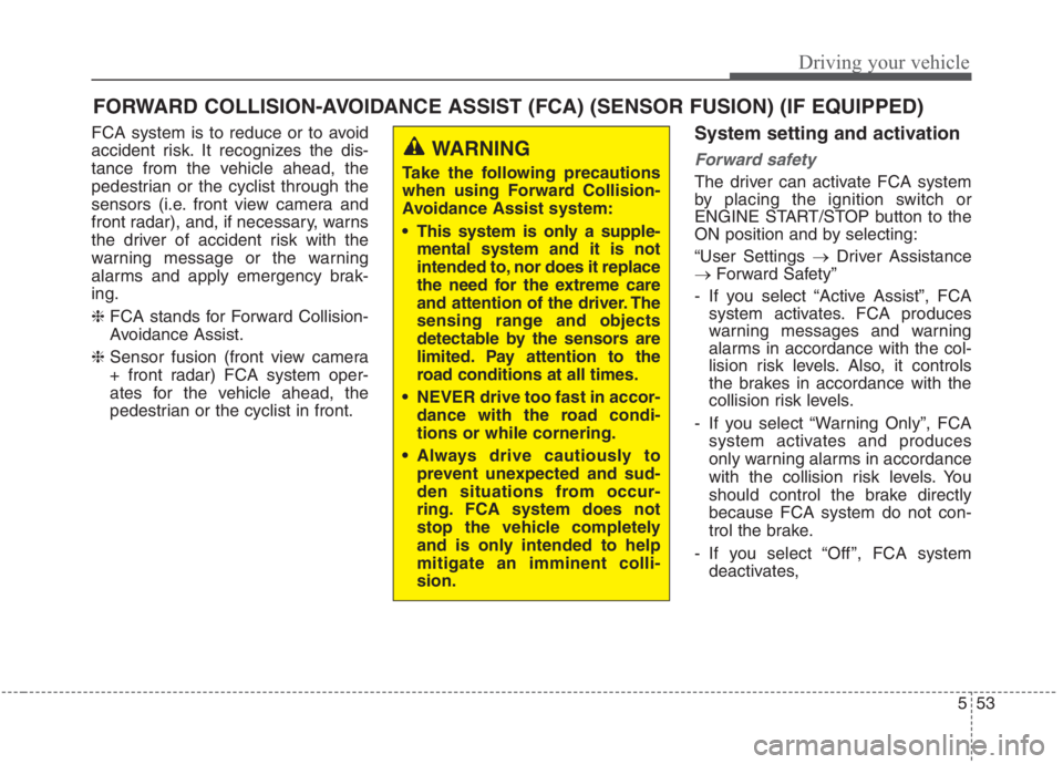 KIA NIRO HYBRID EV 2021 Owners Manual 553
Driving your vehicle
FCA system is to reduce or to avoid
accident risk. It recognizes the dis-
tance from the vehicle ahead, the
pedestrian or the cyclist through the
sensors (i.e. front view came KIA NIRO HYBRID EV 2021 Owners Manual 553
Driving your vehicle
FCA system is to reduce or to avoid
accident risk. It recognizes the dis-
tance from the vehicle ahead, the
pedestrian or the cyclist through the
sensors (i.e. front view came