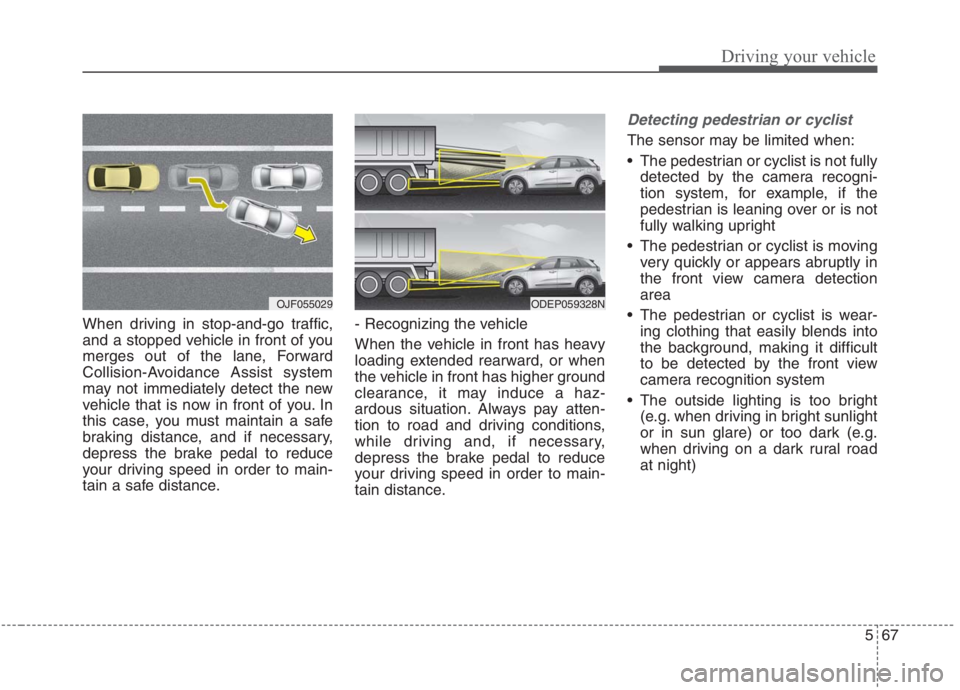 KIA NIRO HYBRID EV 2021 Owners Manual 567
Driving your vehicle
When driving in stop-and-go traffic,
and a stopped vehicle in front of you
merges out of the lane, Forward
Collision-Avoidance Assist system
may not immediately detect the new KIA NIRO HYBRID EV 2021 Owners Manual 567
Driving your vehicle
When driving in stop-and-go traffic,
and a stopped vehicle in front of you
merges out of the lane, Forward
Collision-Avoidance Assist system
may not immediately detect the new