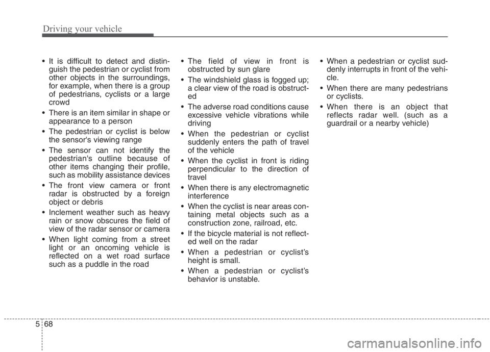 KIA NIRO HYBRID EV 2021 Owners Manual Driving your vehicle
68 5
It is difficult to detect and distin-
guish the pedestrian or cyclist from
other objects in the surroundings,
for example, when there is a group
of pedestrians, cyclists or KIA NIRO HYBRID EV 2021 Owners Manual Driving your vehicle
68 5
It is difficult to detect and distin-
guish the pedestrian or cyclist from
other objects in the surroundings,
for example, when there is a group
of pedestrians, cyclists or