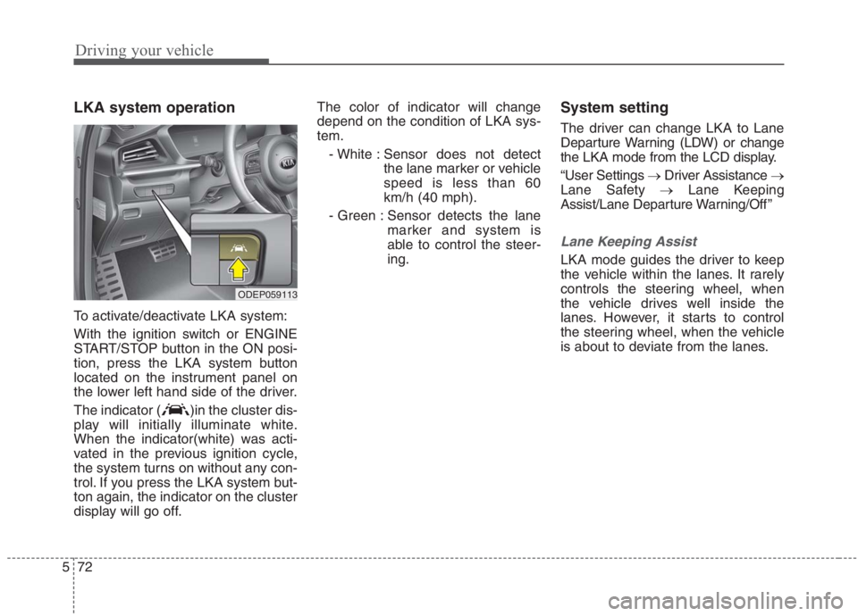 KIA NIRO HYBRID EV 2021 Owners Manual Driving your vehicle
72 5
LKA system operation
To activate/deactivate LKA system:
With the ignition switch or ENGINE
START/STOP button in the ON posi-
tion, press the LKA system button
located on the KIA NIRO HYBRID EV 2021 Owners Manual Driving your vehicle
72 5
LKA system operation
To activate/deactivate LKA system:
With the ignition switch or ENGINE
START/STOP button in the ON posi-
tion, press the LKA system button
located on the