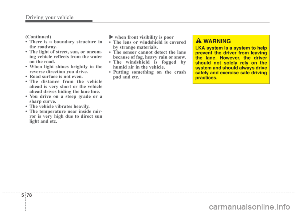 KIA NIRO HYBRID EV 2021 Owners Manual Driving your vehicle
78 5
(Continued)
• There is a boundary structure in
the roadway.
• The light of street, sun, or oncom-
ing vehicle reflects from the water
on the road.
• When light shines b KIA NIRO HYBRID EV 2021 Owners Manual Driving your vehicle
78 5
(Continued)
• There is a boundary structure in
the roadway.
• The light of street, sun, or oncom-
ing vehicle reflects from the water
on the road.
• When light shines b