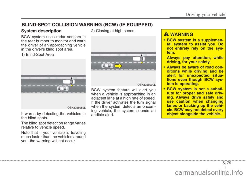 KIA NIRO HYBRID EV 2021 Owners Manual 579
Driving your vehicle
System description
BCW system uses radar sensors in
the rear bumper to monitor and warn
the driver of an approaching vehicle
in the drivers blind spot area.
1) Blind-Spot Are KIA NIRO HYBRID EV 2021 Owners Manual 579
Driving your vehicle
System description
BCW system uses radar sensors in
the rear bumper to monitor and warn
the driver of an approaching vehicle
in the drivers blind spot area.
1) Blind-Spot Are