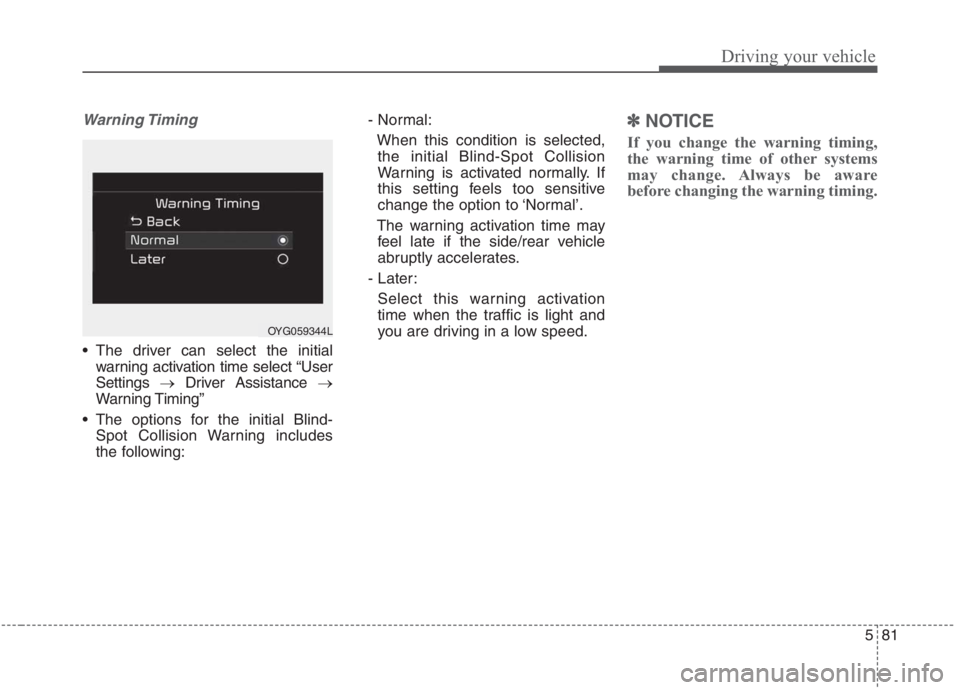 KIA NIRO HYBRID EV 2021  Owners Manual 581
Driving your vehicle
Warning Timing
 The driver can select the initial
warning activation time select “User
Settings →Driver Assistance →
Warning Timing”
 The options for the initial Blind