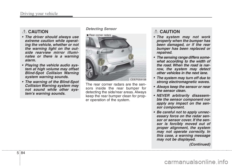 KIA NIRO HYBRID EV 2021 Owners Manual Driving your vehicle
84 5
Detecting Sensor
The rear corner radars are the sen-
sors inside the rear bumper for
detecting the side/rear areas. Always
keep the rear bumper clean for prop-
er operation o KIA NIRO HYBRID EV 2021 Owners Manual Driving your vehicle
84 5
Detecting Sensor
The rear corner radars are the sen-
sors inside the rear bumper for
detecting the side/rear areas. Always
keep the rear bumper clean for prop-
er operation o