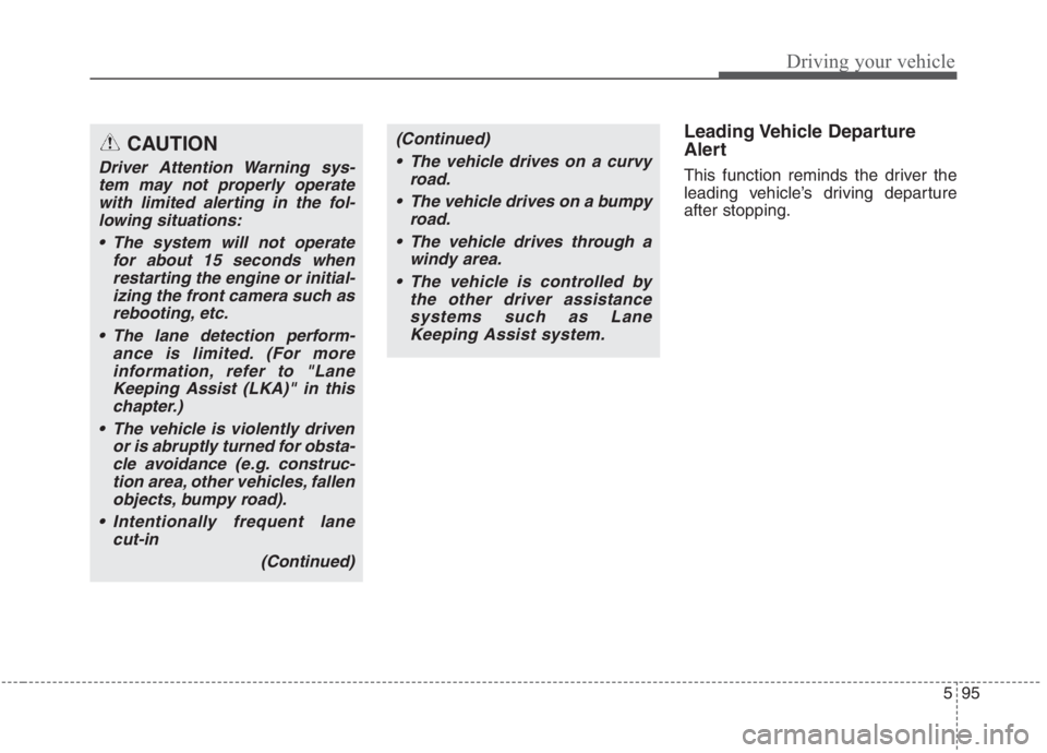 KIA NIRO HYBRID EV 2021  Owners Manual 595
Driving your vehicle
Leading Vehicle  Departure
Alert
This function reminds the driver the
leading vehicle’s driving departure
after stopping.
CAUTION
Driver Attention Warning sys-
tem may not p