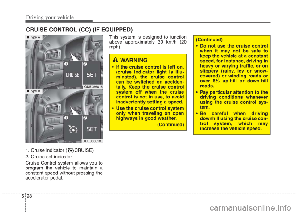 KIA NIRO HYBRID EV 2021 Owners Manual Driving your vehicle
98 5
1. Cruise indicator ( CRUISE)
2. Cruise set indicator
Cruise Control system allows you to
program the vehicle to maintain a
constant speed without pressing the
accelerator pe KIA NIRO HYBRID EV 2021 Owners Manual Driving your vehicle
98 5
1. Cruise indicator ( CRUISE)
2. Cruise set indicator
Cruise Control system allows you to
program the vehicle to maintain a
constant speed without pressing the
accelerator pe