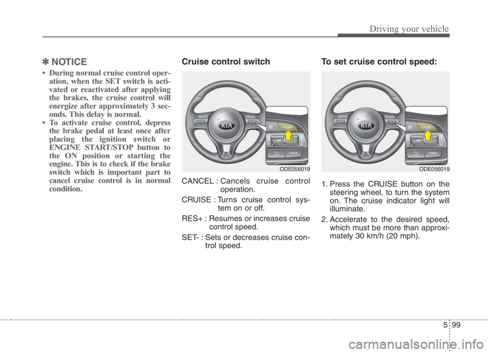 KIA NIRO HYBRID EV 2021 Owners Manual 599
Driving your vehicle
✽ ✽
NOTICE
• During normal cruise control oper-
ation, when the SET switch is acti-
vated or reactivated after applying
the brakes, the cruise control will
energize afte KIA NIRO HYBRID EV 2021 Owners Manual 599
Driving your vehicle
✽ ✽
NOTICE
• During normal cruise control oper-
ation, when the SET switch is acti-
vated or reactivated after applying
the brakes, the cruise control will
energize afte