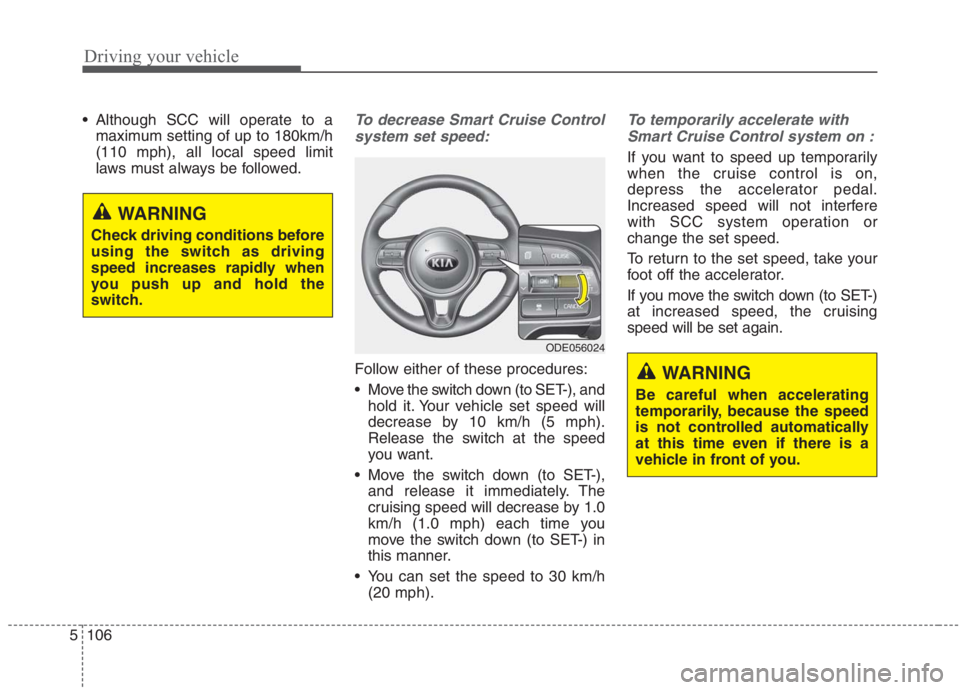 KIA NIRO HYBRID EV 2021 Owners Manual Driving your vehicle
106 5
Although SCC will operate to a
maximum setting of up to 180km/h
(110 mph), all local speed limit
laws must always be followed.To decrease Smart Cruise Control
system set sp KIA NIRO HYBRID EV 2021 Owners Manual Driving your vehicle
106 5
Although SCC will operate to a
maximum setting of up to 180km/h
(110 mph), all local speed limit
laws must always be followed.To decrease Smart Cruise Control
system set sp