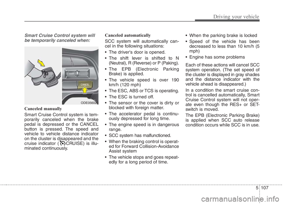 KIA NIRO HYBRID EV 2021 Owners Manual 5107
Driving your vehicle
Smart Cruise Control system will
be temporarily canceled when:
Canceled manually
Smart Cruise Control system is tem-
porarily canceled when the brake
pedal is depressed or th KIA NIRO HYBRID EV 2021 Owners Manual 5107
Driving your vehicle
Smart Cruise Control system will
be temporarily canceled when:
Canceled manually
Smart Cruise Control system is tem-
porarily canceled when the brake
pedal is depressed or th