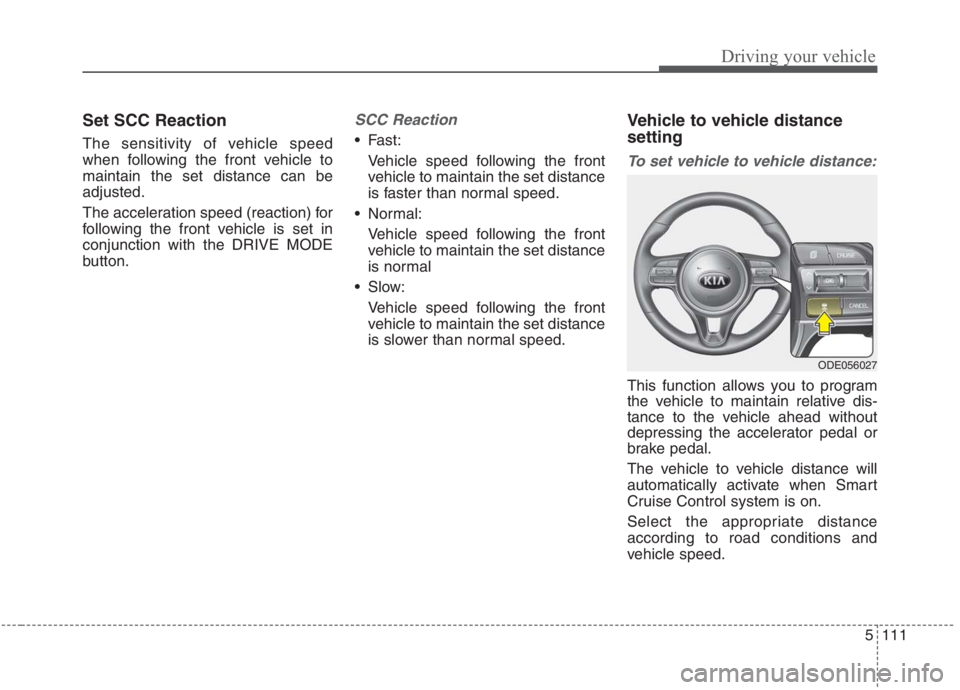 KIA NIRO HYBRID EV 2021 Owners Manual 5111
Driving your vehicle
Set SCC Reaction
The sensitivity of vehicle speed
when following the front vehicle to
maintain the set distance can be
adjusted.
The acceleration speed (reaction) for
followi KIA NIRO HYBRID EV 2021 Owners Manual 5111
Driving your vehicle
Set SCC Reaction
The sensitivity of vehicle speed
when following the front vehicle to
maintain the set distance can be
adjusted.
The acceleration speed (reaction) for
followi