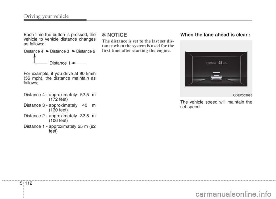 KIA NIRO HYBRID EV 2021  Owners Manual Driving your vehicle
112 5
Each time the button is pressed, the
vehicle to vehicle distance changes
as follows:
For example, if you drive at 90 km/h
(56 mph), the distance maintain as
follows;
Distanc