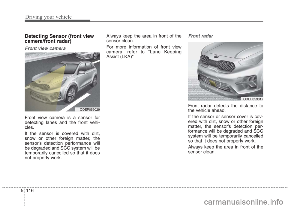 KIA NIRO HYBRID EV 2021  Owners Manual Driving your vehicle
116 5
Detecting Sensor (front view
camera/front radar)
Front view camera
Front view camera is a sensor for
detecting lanes and the front vehi-
cles.
If the sensor is covered with 