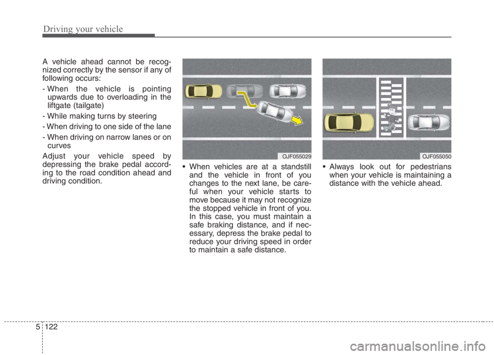 KIA NIRO HYBRID EV 2021  Owners Manual Driving your vehicle
122 5
A vehicle ahead cannot be recog-
nized correctly by the sensor if any of
following occurs:
- When the vehicle is pointing
upwards due to overloading in the
liftgate (tailgat