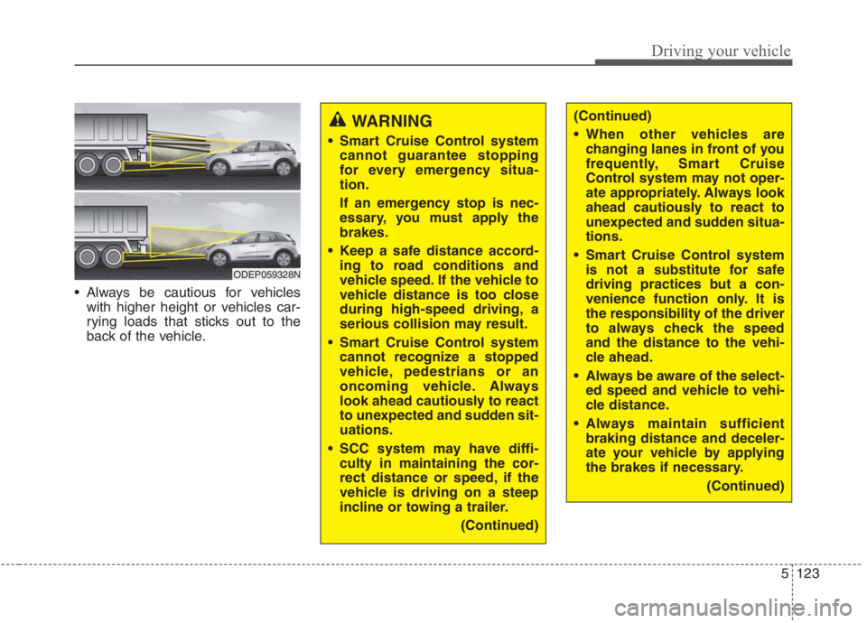 KIA NIRO HYBRID EV 2021 Owners Manual 5123
Driving your vehicle
Always be cautious for vehicles
with higher height or vehicles car-
rying loads that sticks out to the
back of the vehicle.
WARNING
Smart Cruise Control system
cannot gua KIA NIRO HYBRID EV 2021 Owners Manual 5123
Driving your vehicle
Always be cautious for vehicles
with higher height or vehicles car-
rying loads that sticks out to the
back of the vehicle.
WARNING
Smart Cruise Control system
cannot gua