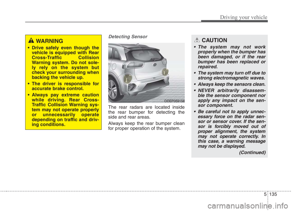 KIA NIRO HYBRID EV 2021 Owners Manual 5135
Driving your vehicle
Detecting Sensor
The rear radars are located inside
the rear bumper for detecting the
side and rear areas.
Always keep the rear bumper clean
for proper operation of the syste KIA NIRO HYBRID EV 2021 Owners Manual 5135
Driving your vehicle
Detecting Sensor
The rear radars are located inside
the rear bumper for detecting the
side and rear areas.
Always keep the rear bumper clean
for proper operation of the syste