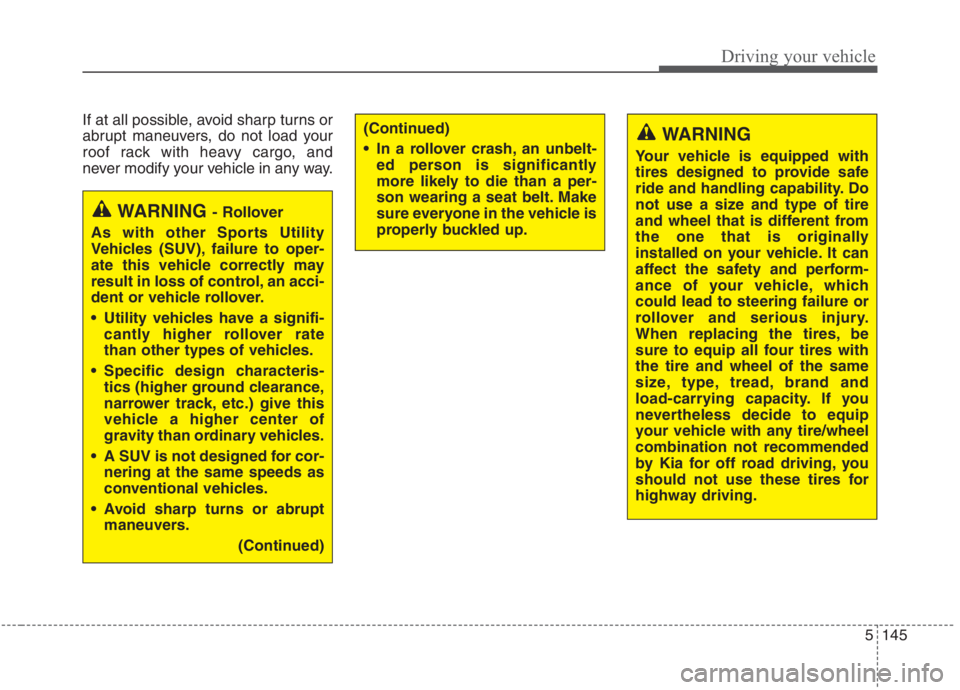 KIA NIRO HYBRID EV 2021 Owners Manual 5145
Driving your vehicle
If at all possible, avoid sharp turns or
abrupt maneuvers, do not load your
roof rack with heavy cargo, and
never modify your vehicle in any way.
WARNING
Your vehicle is equi KIA NIRO HYBRID EV 2021 Owners Manual 5145
Driving your vehicle
If at all possible, avoid sharp turns or
abrupt maneuvers, do not load your
roof rack with heavy cargo, and
never modify your vehicle in any way.
WARNING
Your vehicle is equi